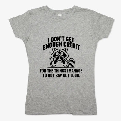 I Don't Get Enough Credit for the Things I Manage to Not Say Out Loud.-Women's T-Shirt-Gray Granite