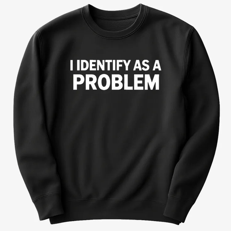 I Identify As A PROBLEM-Sweatshirt-Black