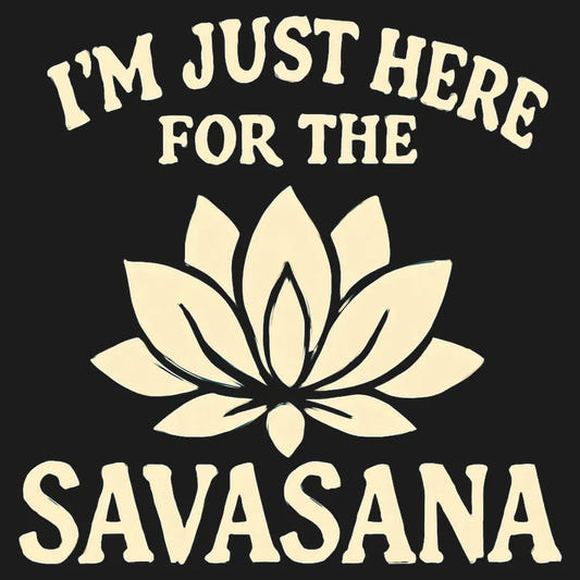 I'm Just Here For The Savasana graphic tee design