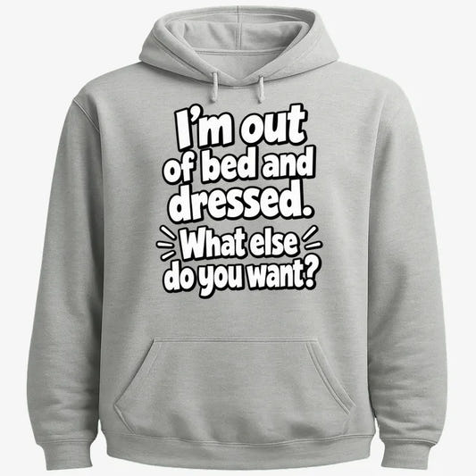 I’m out of bed and dressed. What else do you want?-Hoodie-Gray Heather