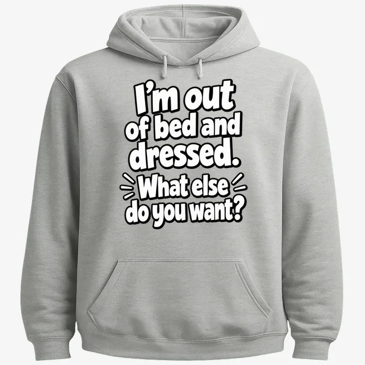 I’m out of bed and dressed. What else do you want?-Hoodie-Gray Heather