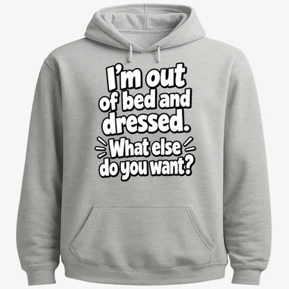 I’m out of bed and dressed. What else do you want?-Hoodie-Gray Heather