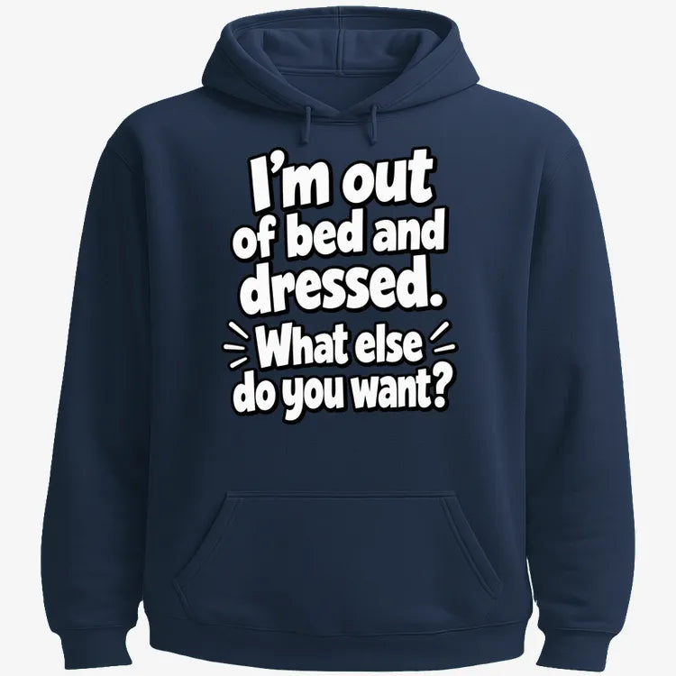 I’m out of bed and dressed. What else do you want?-Hoodie-Navy Blue