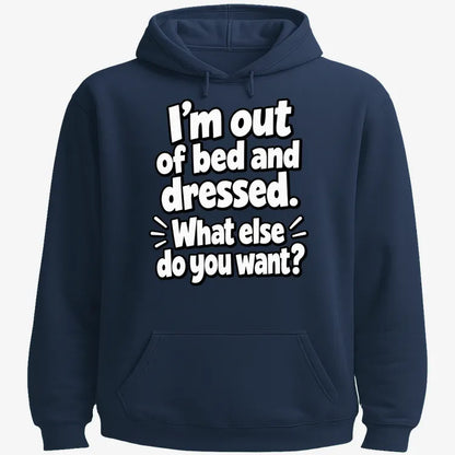 I’m out of bed and dressed. What else do you want?-Hoodie-Navy Blue