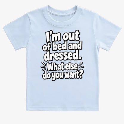 I’m out of bed and dressed. What else do you want?-Kids T-Shirt-Blue