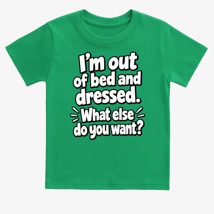 I’m out of bed and dressed. What else do you want?-Kids T-Shirt-Green