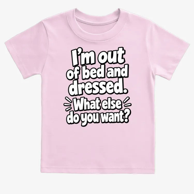 I’m out of bed and dressed. What else do you want?-Kids T-Shirt-Pink