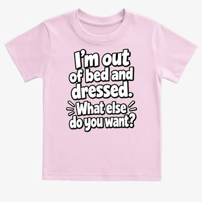 I’m out of bed and dressed. What else do you want?-Kids T-Shirt-Pink