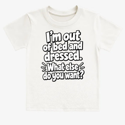 I’m out of bed and dressed. What else do you want?-Kids T-Shirt-White