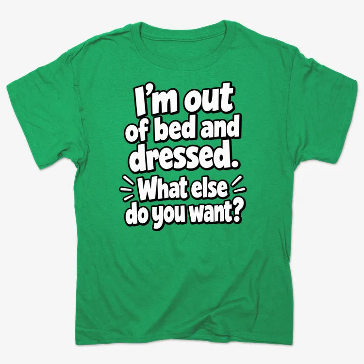 I’m out of bed and dressed. What else do you want?-Men's T-Shirt-Kelly Green Heather