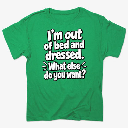 I’m out of bed and dressed. What else do you want?-Men's T-Shirt-Kelly Green Heather