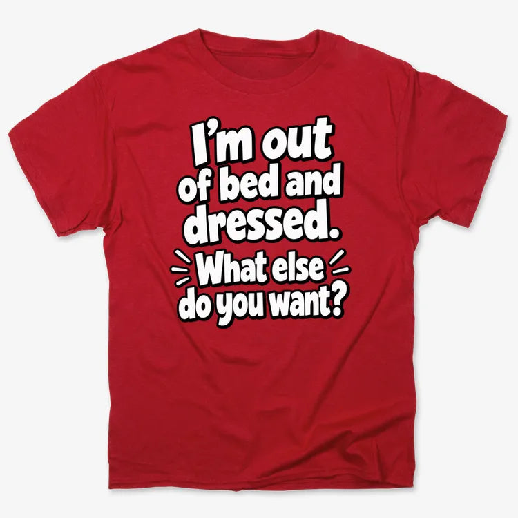 I’m out of bed and dressed. What else do you want?-Men's T-Shirt-Red