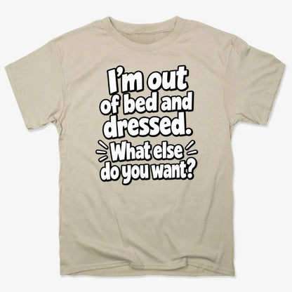 I’m out of bed and dressed. What else do you want?-Men's T-Shirt-Sand