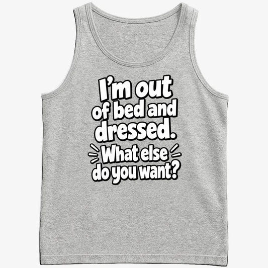 I’m out of bed and dressed. What else do you want?-Men's Tank Top-Gray Heather