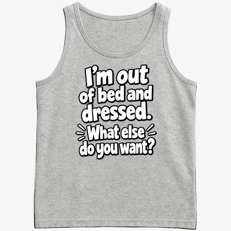 I’m out of bed and dressed. What else do you want?-Men's Tank Top-Gray Heather