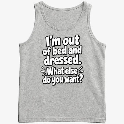 I’m out of bed and dressed. What else do you want?-Men's Tank Top-Gray Heather