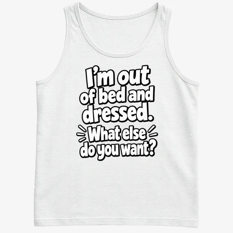 I’m out of bed and dressed. What else do you want?-Men's Tank Top-White