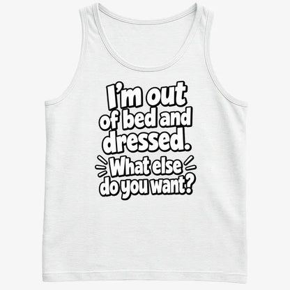 I’m out of bed and dressed. What else do you want?-Men's Tank Top-White