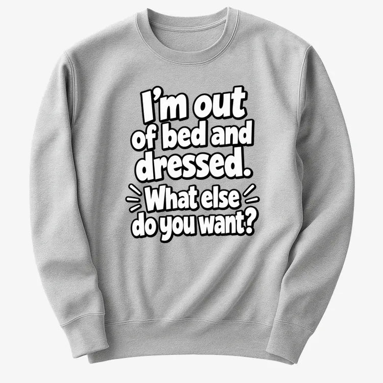 I’m out of bed and dressed. What else do you want?-Sweater-Gray Heather