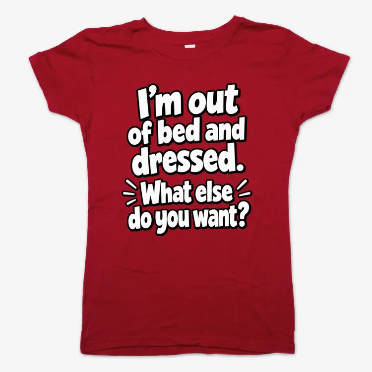I’m out of bed and dressed. What else do you want?-Women's T-Shirt-Deep Red