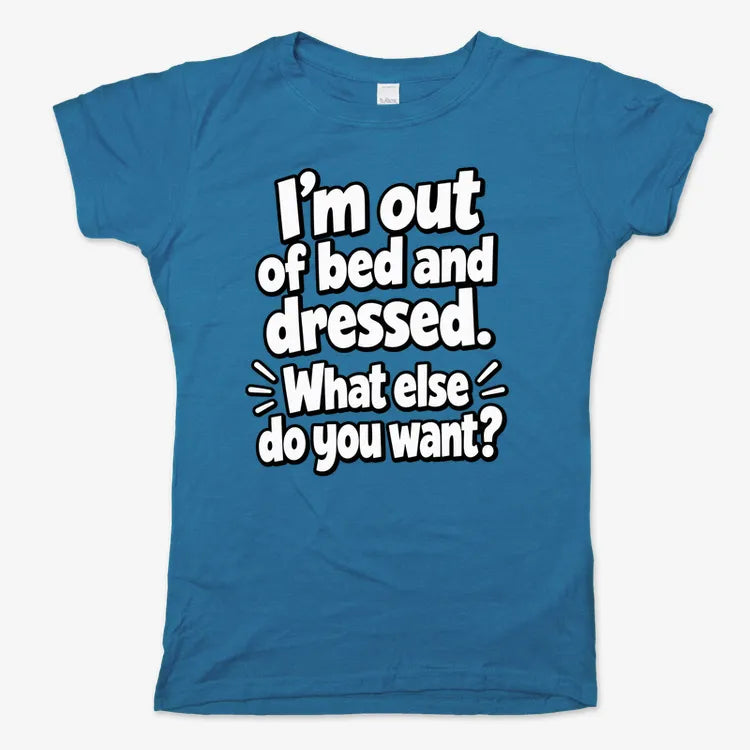 I’m out of bed and dressed. What else do you want?-Women's T-Shirt-Sky Blue