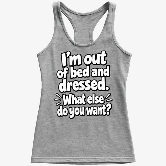 I’m out of bed and dressed. What else do you want?-Women's Tank Top-Gray Granite