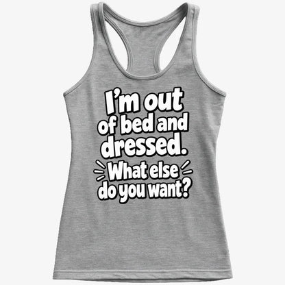 I’m out of bed and dressed. What else do you want?-Women's Tank Top-Gray Granite