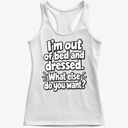 I’m out of bed and dressed. What else do you want?-Women's Tank Top-Snow