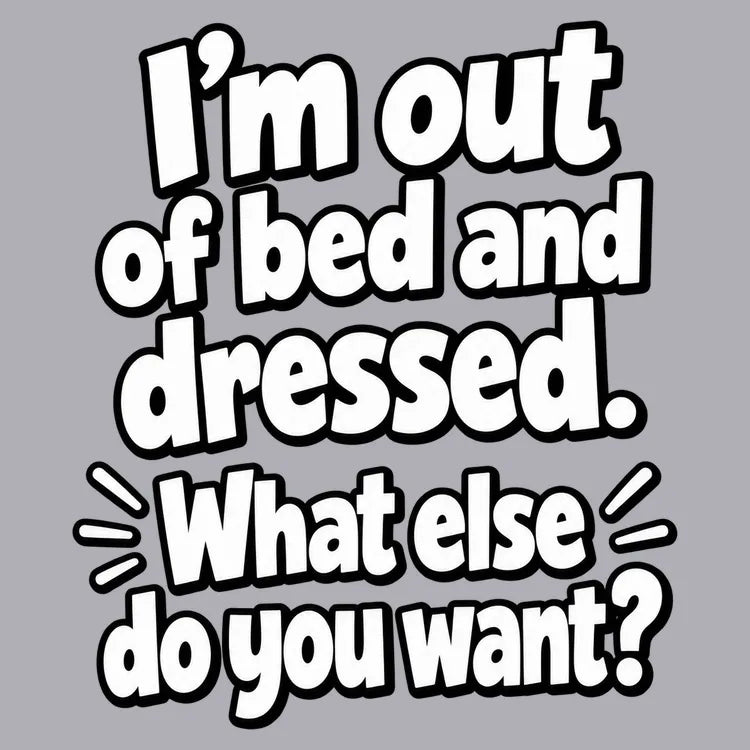 I’m out of bed and dressed. What else do you want?-Default-Thumbnail