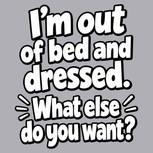 I’m out of bed and dressed. What else do you want?-Default-Thumbnail