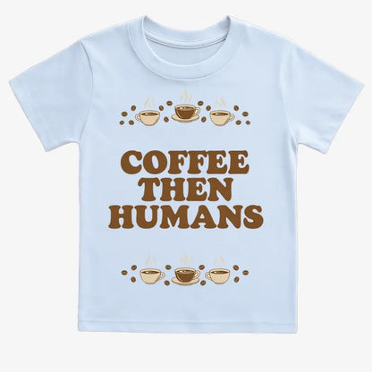 Coffee First, Humans Later Tee