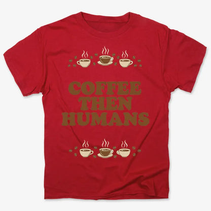 Coffee First, Humans Later Tee