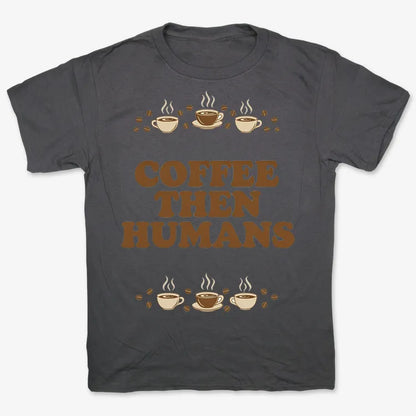 Coffee First, Humans Later Tee