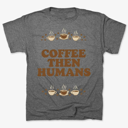 Coffee First, Humans Later Tee