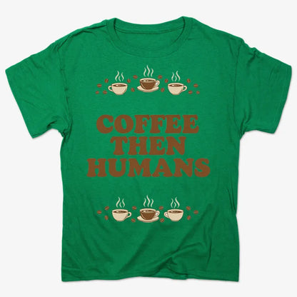 Coffee First, Humans Later Tee