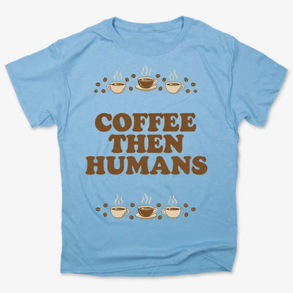 Coffee First, Humans Later Tee