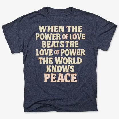 When the Power of Love Beats the Love of Power the World Knows Peace