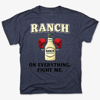 Ranch On Everything Fight Me T-Shirt