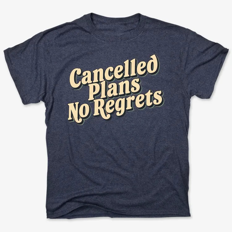 Cancelled Plans, No Regrets Tee