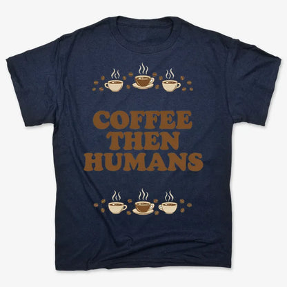 Coffee First, Humans Later Tee