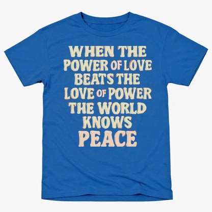 When the Power of Love Beats the Love of Power the World Knows Peace