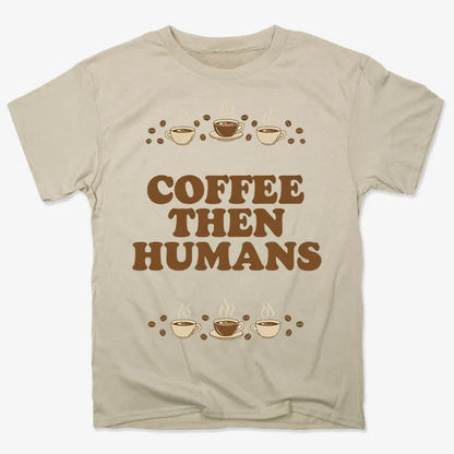 Coffee First, Humans Later Tee