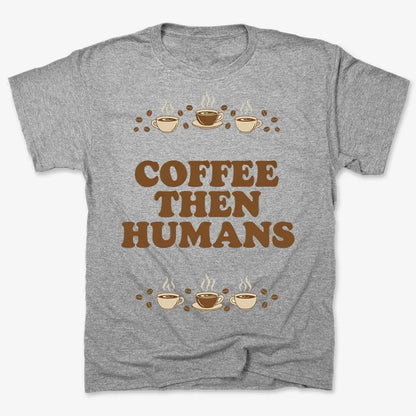 Coffee First, Humans Later Tee