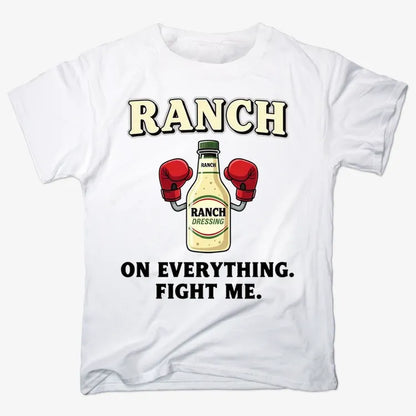 Ranch On Everything Fight Me T-Shirt