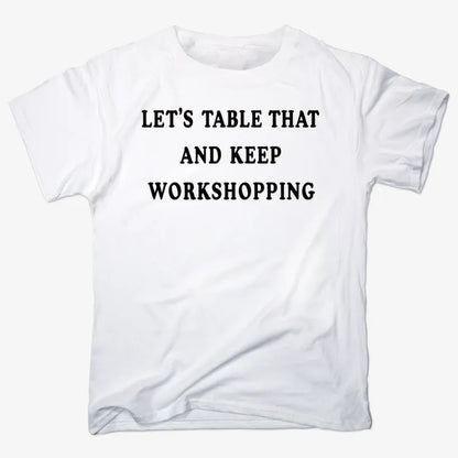 Let's Table That and Keep Workshopping