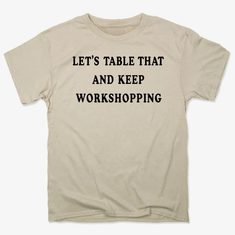 Let's Table That and Keep Workshopping-Men's T-Shirt-Sand