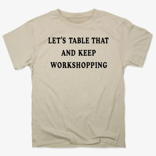Let's Table That and Keep Workshopping-Men's T-Shirt-Sand