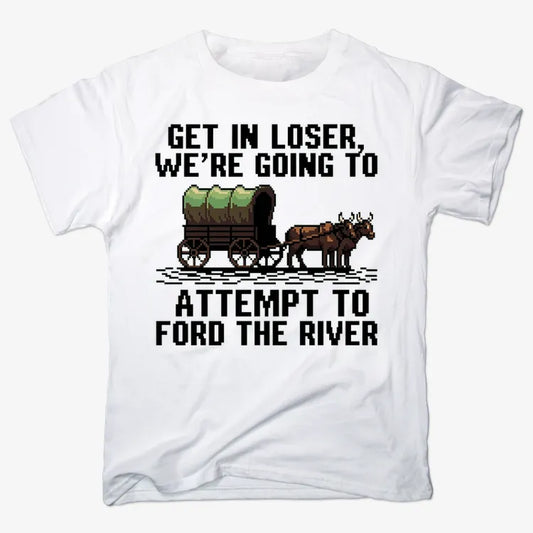 Get in Loser, We're Going to Ford the River-Men's T-Shirt-White