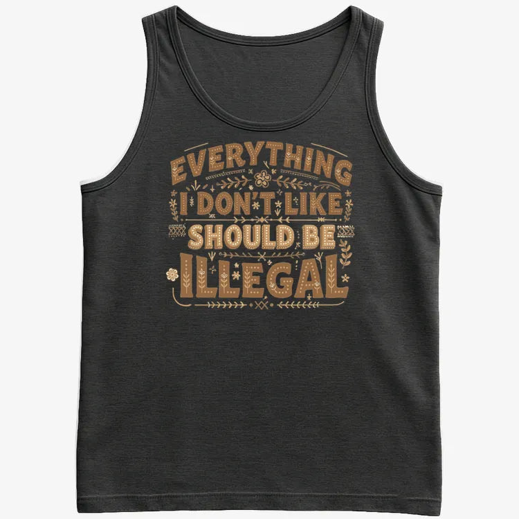 Everything I Don't Like Should Be Illegal