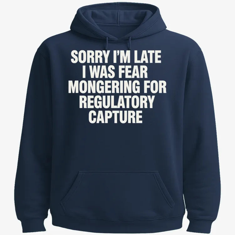 SORRY I’M LATE, I WAS FEAR MONGERING FOR REGULATORY CAPTURE-Hoodie-Navy Blue